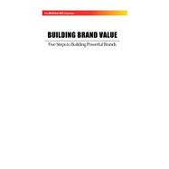 Building Brand Value: Five Steps To Building Powerful Brands