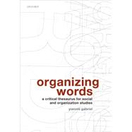 Organizing Words A Critical Thesaurus for Social and Organization Studies