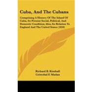 Cuba, and the Cubans: Comprising a History of the Island of Cuba, Its Present Social, Political, and Domestic Condition, Also, Its Relation to England and the United States