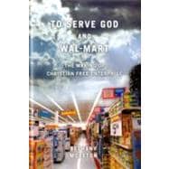 To Serve God and Wal-Mart : The Making of Christian Free Enterprise