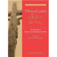 Manual Para el Catolico De Hoy: Con Referencias Al Catecismo De LA