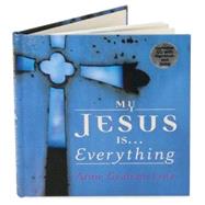 My Jesus Is…everything!