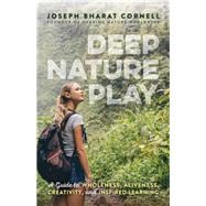 Deep Nature Play A Guide to Wholeness, Aliveness, Creativity, and Inspired Learning