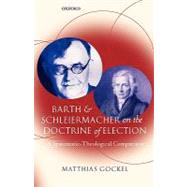 Barth and Schleiermacher on the Doctrine of Election A Systematic-Theological Comparison