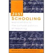 Just Schooling : Explorations in the Cultural Politics of Teaching