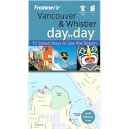 Frommer's<sup>®</sup> Vancouver & Whistler Day by Day<sup><small>TM</small></sup>: 17 Smart Ways to See the Region, U.S.O.C. Edition
