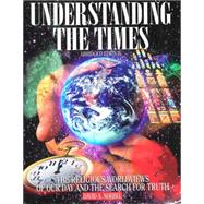 Understanding the Times : The Religious Worldviews of Our Day and the Search for Truth