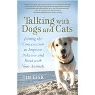 Talking with Dogs and Cats Joining the Conversation to Improve Behavior and Bond with Your Animals