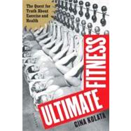 Ultimate Fitness : The Quest for Truth about Exercise and Health