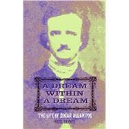 A Dream Within a Dream The Life of Edgar Allan Poe