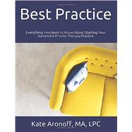 Best Practice: Everything You Need to Know About Starting Your Successful Private Therapy Practice Paperback