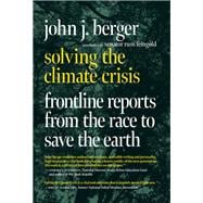 Solving the Climate Crisis Frontline Reports from the Race to Save the Earth