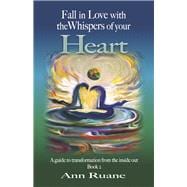 Fall in Love with the Whispers of your Heart A guide to transformation from the inside out, Book 2