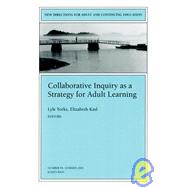 Collaborative Inquiry as a Strategy for Adult Learning: New Directions for Adult and Continuing Education, No. 94