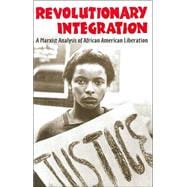 Revolutionary Integration : A Marxist Analysis of African American Liberation