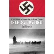 The Sledge Patrol A WWII Epic of Escape, Survival, and Victory
