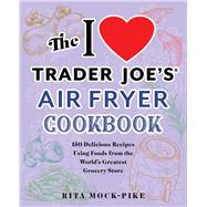 The I Love Trader Joe's Air Fryer Cookbook