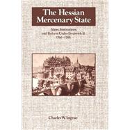 The Hessian Mercenary State: Ideas, Institutions, and Reform under Frederick II, 1760â€“1785