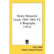 Henry Demarest Lloyd, 1847-1903 V2 : A Biography (1912)