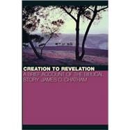 Creation to Revelation : A Brief Account of the Biblical Story