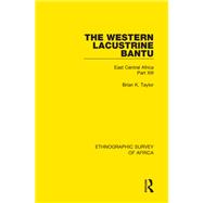 The Western Lacustrine Bantu (Nyoro, Toro, Nyankore, Kiga, Haya and Zinza with Sections on the Amba and Konjo): East Central Africa Part XIII