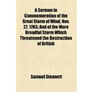 A Sermon in Commemoration of the Great Storm of Wind, Nov. 27, 1703: And of the More Dreadful Storm Which Threatened the Destruction of British Freedom at the Eve of the Revolution Preached in Little-wild-street, Nov. 2
