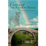 Crossing the Rainbow Bridge : Your Pet: When It's Time to Let Go