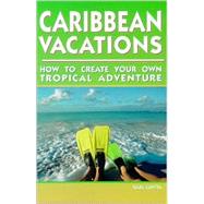 Caribbean Vacations How to Create Your Own Tropical Adventure