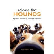 Release the Hounds A Guide to Research for Journalists and Writers