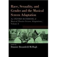 Race, Sexuality, and Gender and the Musical Screen Adaptation An Oxford Handbook of Musical Theatre Screen Adaptations, Volume 2
