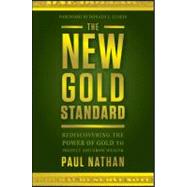 The New Gold Standard Rediscovering the Power of Gold to Protect and Grow Wealth