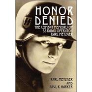 Honor Denied: The Memoirs of SS Radio Operator Karl Metzger Von Metzger