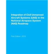 Integration of Civil Unmanned Aircraft Systems Uas in the National Airspace System Nas Roadmap