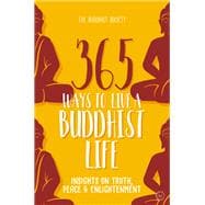 365 Ways to Live a Buddhist Life Insights on Truth, Peace and Enlightenment