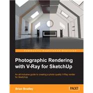 Photographic Rendering With V-Ray for SketchUp: An All-inclusive Guide to Creating a Photo Quality V-ray Render for Sketchup