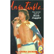 Insatiable : The Secret Life of Mick Jagger