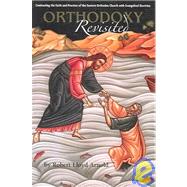 Orthodoxy Revisited: Contrasting the Faith and Practice of the Eastern Orthodox Church with Evangelical Doctrine