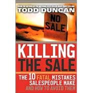 Killing the Sale : The 10 Fatal Mistakes Salespeople Make and How to Avoid Them
