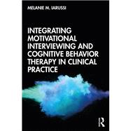 Integrating Motivational Interviewing and Cognitive Behavior Therapy in Clinical Practice