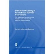 Limitation of Liability in International Maritime Conventions: The Relationship between Global Limitation Conventions  and Particular Liability Regimes