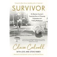 Survivor An Abortion Survivor's Surprising Story of Choosing Forgiveness and Finding Redemption