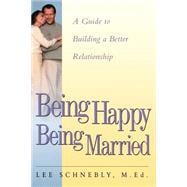 Being Happy Being Married A Guide To Building A Better Relationship