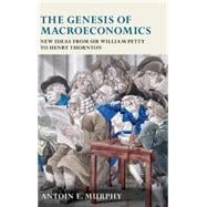 The Genesis of Macroeconomics New Ideas from Sir William Petty to Henry Thornton