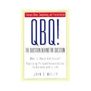 QBQ! The Question Behind the Question : Knowing What to Really Ask Yourself - Practicing Personal Accountability in Business and in Life