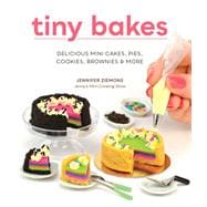 Tiny Bakes Delicious Mini Cakes, Pies, Cookies, Brownies, and More