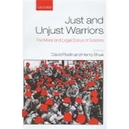 Just and Unjust Warriors The Moral and Legal Status of Soldiers