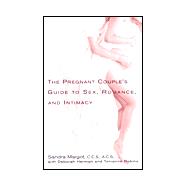 The Pregnant Couple's Guide to Sex, Romance and Intimacy Everything You Need to Know to Preserve Your Relationship During and after Pregnancy