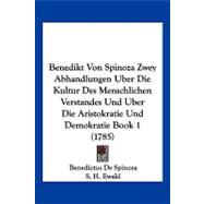 Benedikt Von Spinoza Zwey Abhandlungen Uber Die Kultur Des Menschlichen Verstandes Und Uber Die Aristokratie Und Demokratie Book 1