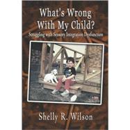 What's Wrong with My Child? : Struggling with Sensory Integration Dysfunction