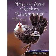 Hen and the Art of Chicken Maintenance : Reflections on Raising Chickens